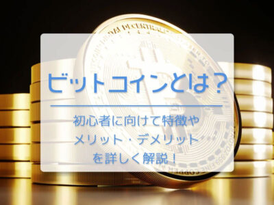 ビットコイン（BTC）とは？　わかりやすく初心者に向けて特徴やメリット・デメリットを詳しく解説！