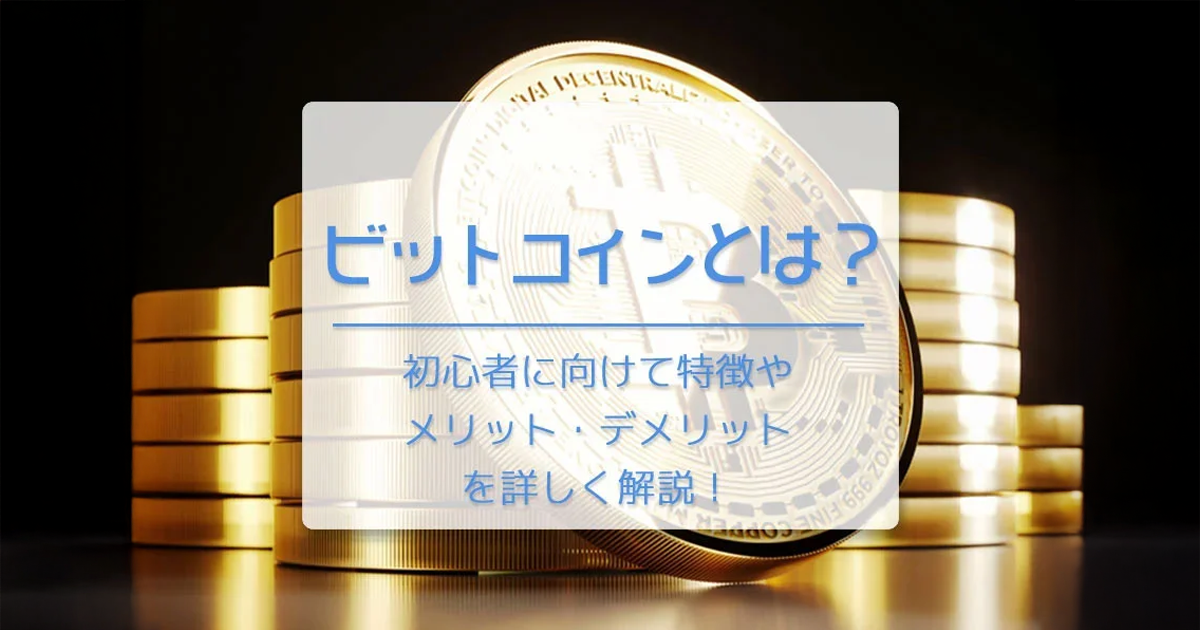 ビットコイン（BTC）とは？　わかりやすく初心者に向けて特徴やメリット・デメリットを詳しく解説！