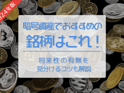 【2024年版】仮想通貨（暗号資産）でおすすめの銘柄はこれ！　将来性の有無を見分けるコツも解説