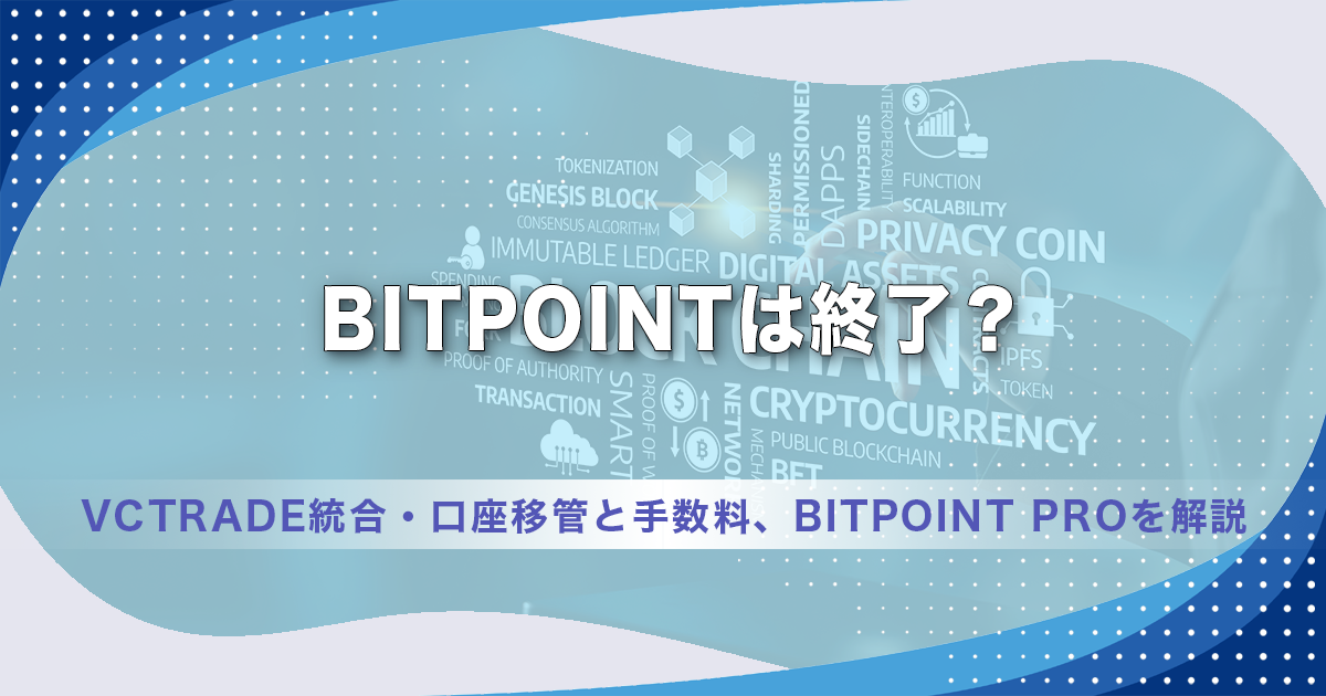 BITPOINTは終了？VCTRADE統合・口座移管と手数料、BITPOINT PROを解説