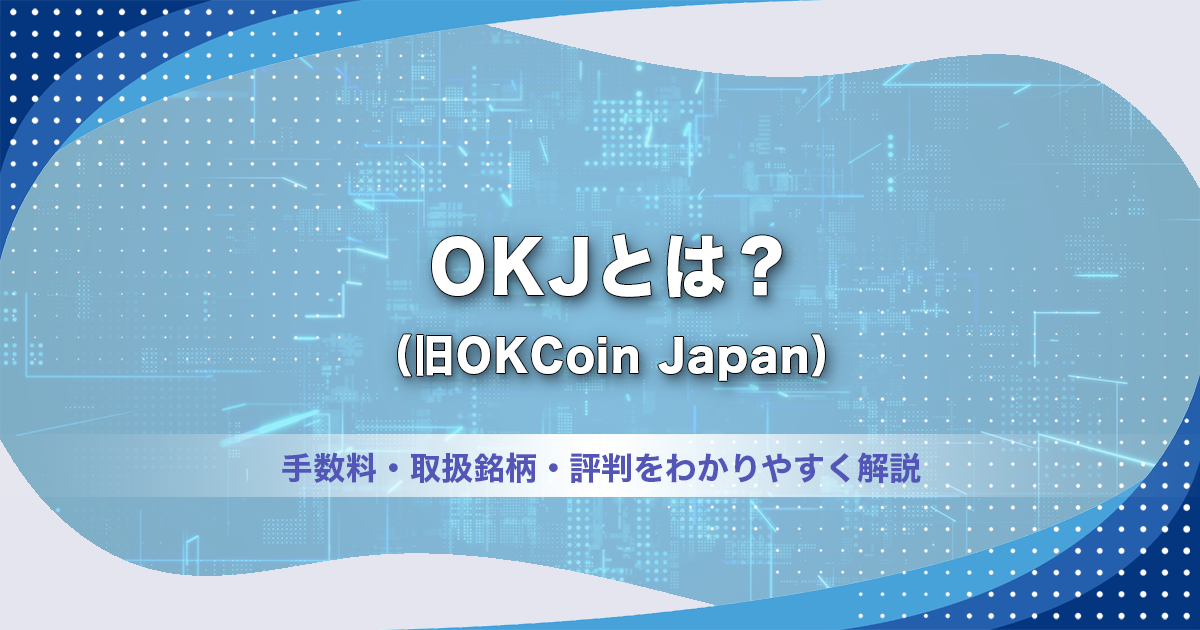 OKJ（旧OKCoin Japan）とは？手数料・取扱銘柄・評判をわかりやすく解説