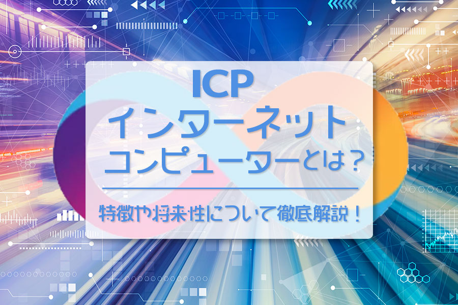 仮想通貨（暗号資産）インターネットコンピューター（ICP）とは？特徴や将来性について徹底解説！