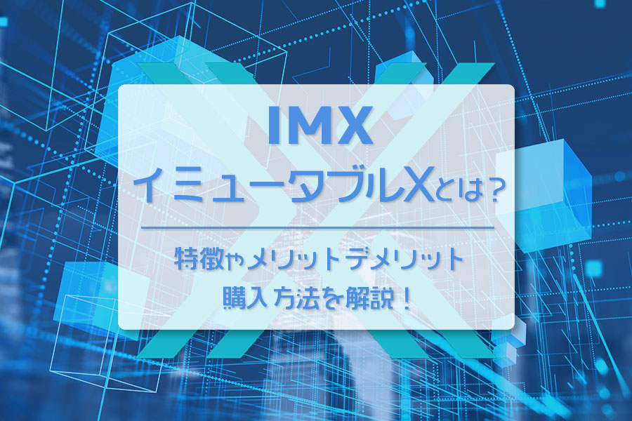 仮想通貨（暗号資産）イミュータブル（Immutable X/IMX）とは？特徴やメリットデメリット、購入方法を解説！