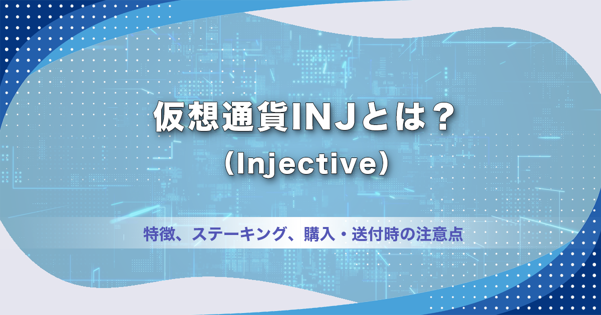 仮想通貨INJとは？Injectiveの特徴、ステーキング、購入・送付時の注意点