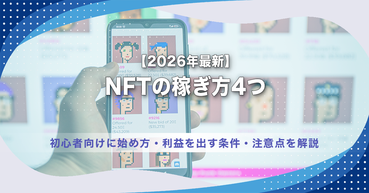 NFTの稼ぎ方4つ｜初心者向けに始め方・利益を出す条件・注意点を解説【2026年最新】