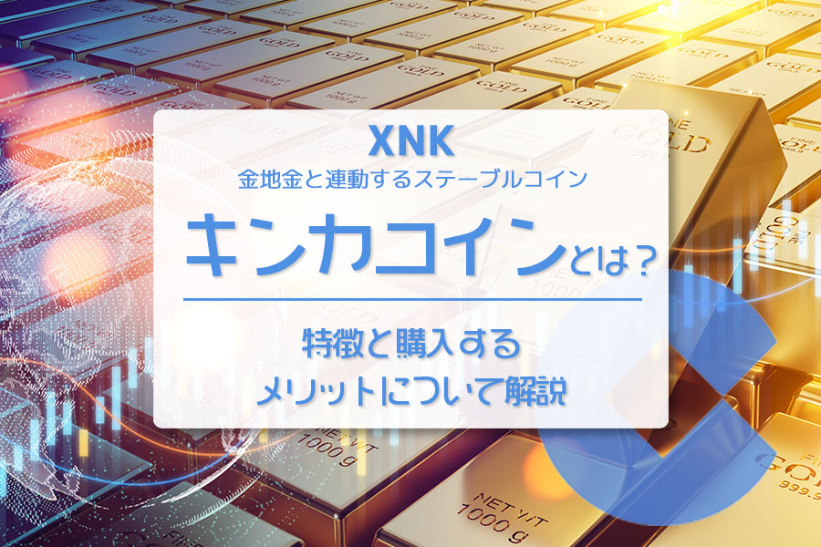 Kinka Gold（キンカゴールド/XNK）とは？ 特徴と購入するメリットについて解説！