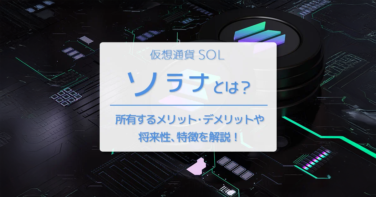 仮想通貨ソラナ（SOL）とは？所有するメリット・デメリットや将来性、特徴を解説！