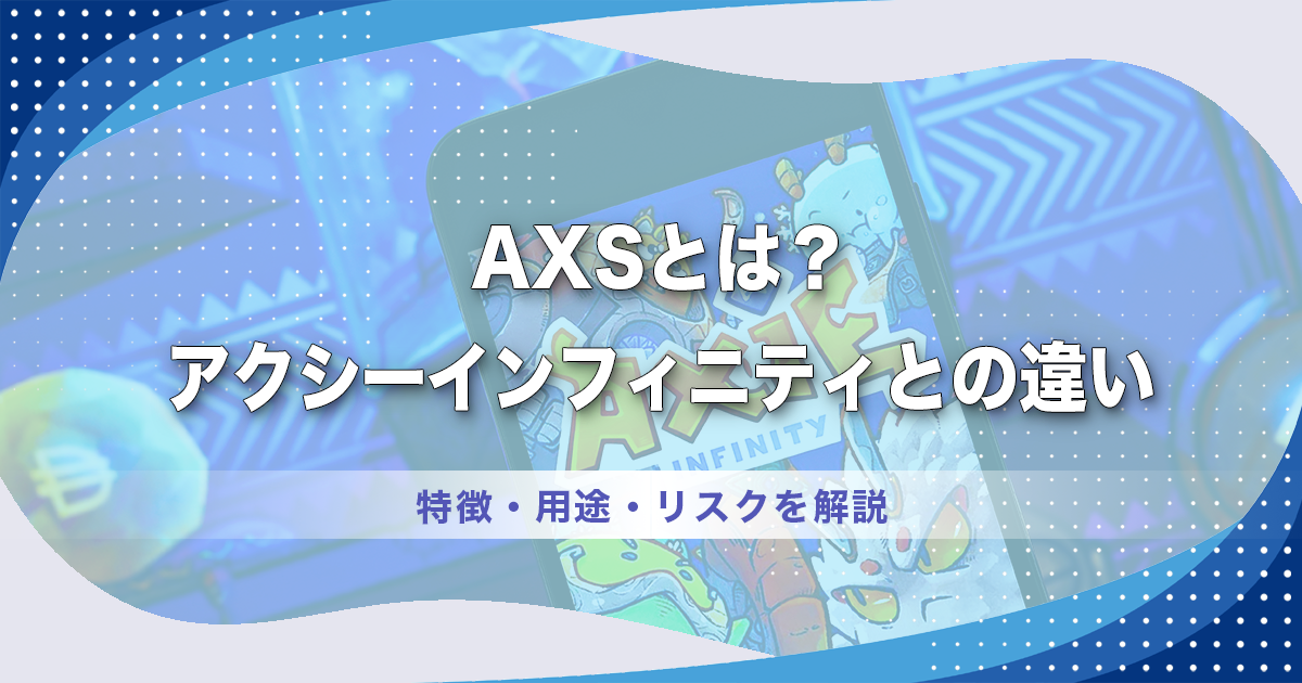 AXSとは？アクシーインフィニティとの違い・特徴・用途・リスクを解説