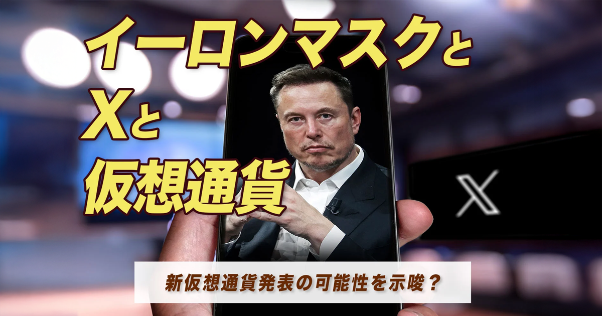 イーロン・マスクとXの動向について～新仮想通貨発表の可能性を示唆？～