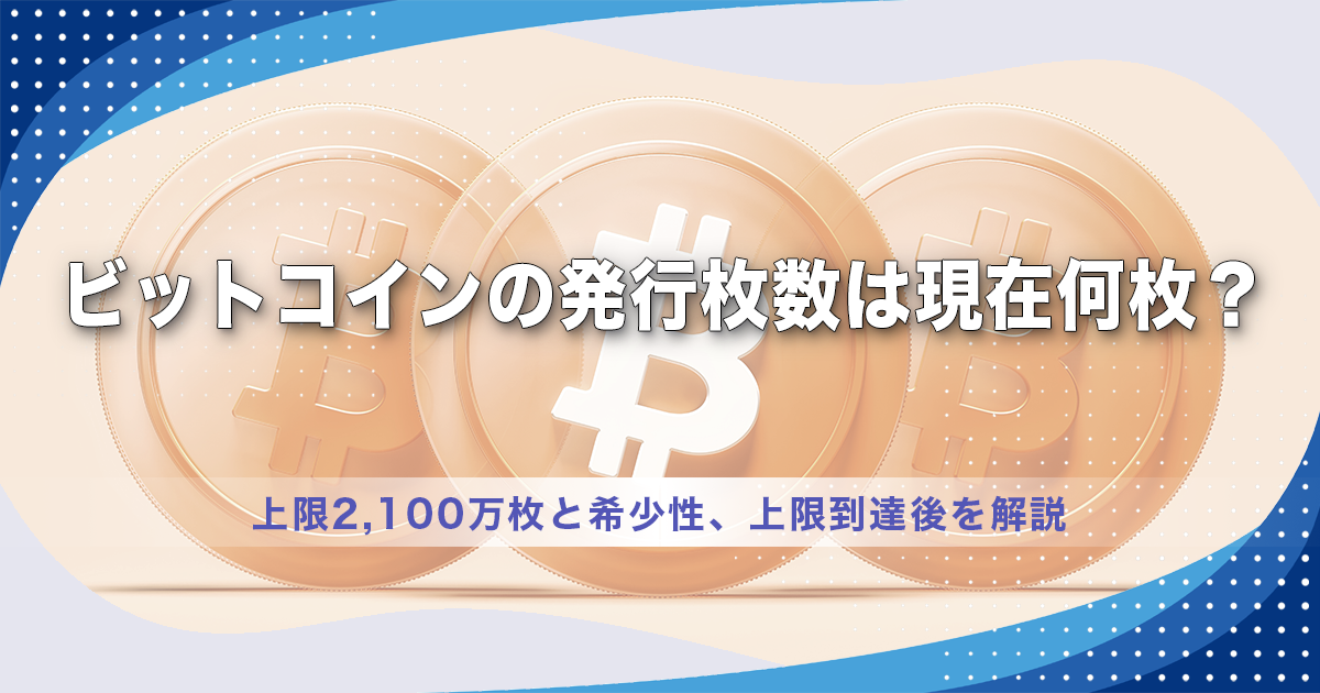 ビットコインの発行枚数は現在何枚？上限2,100万枚と希少性、上限到達後を解説