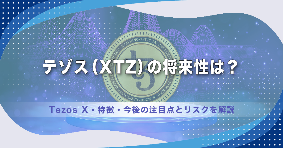 テゾス（XTZ）の将来性は？Tezos X・特徴・今後の注目点とリスクを解説