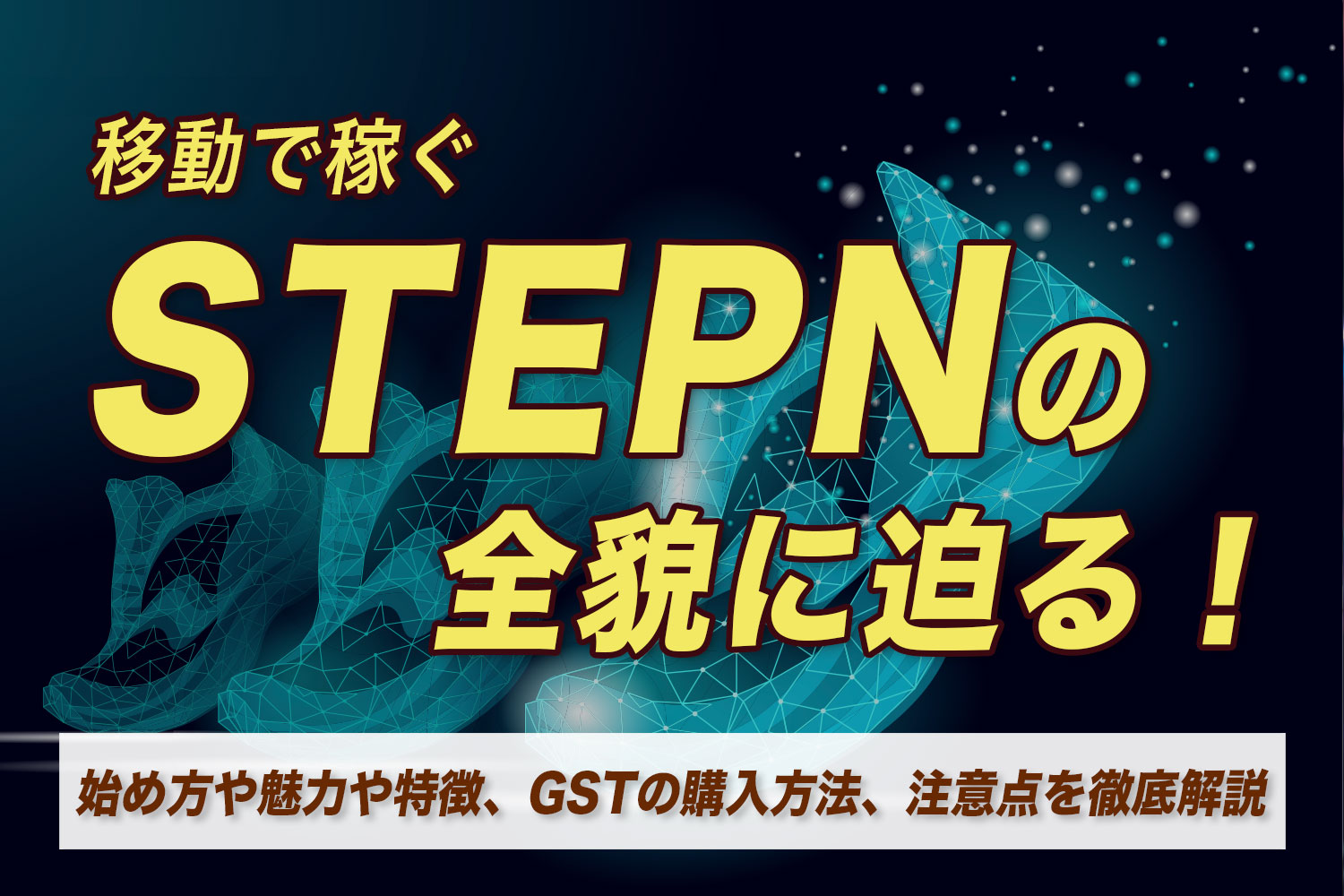 移動で稼ぐSTEPNの 全貌に迫る！始め方や魅力や特徴、GSTの購入方法、注意点を徹底解説