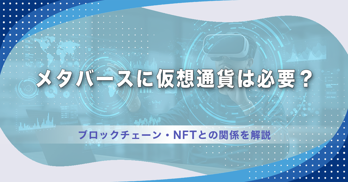 メタバースに仮想通貨は必要？ブロックチェーン・NFTとの関係を解説