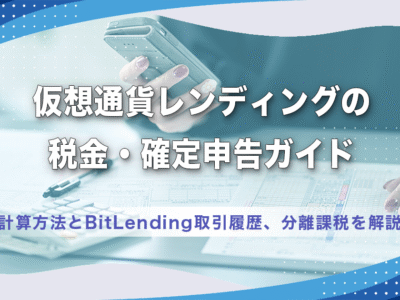 仮想通貨レンディングの税金・確定申告ガイド｜計算方法とBitLending取引履歴、分離課税を解説