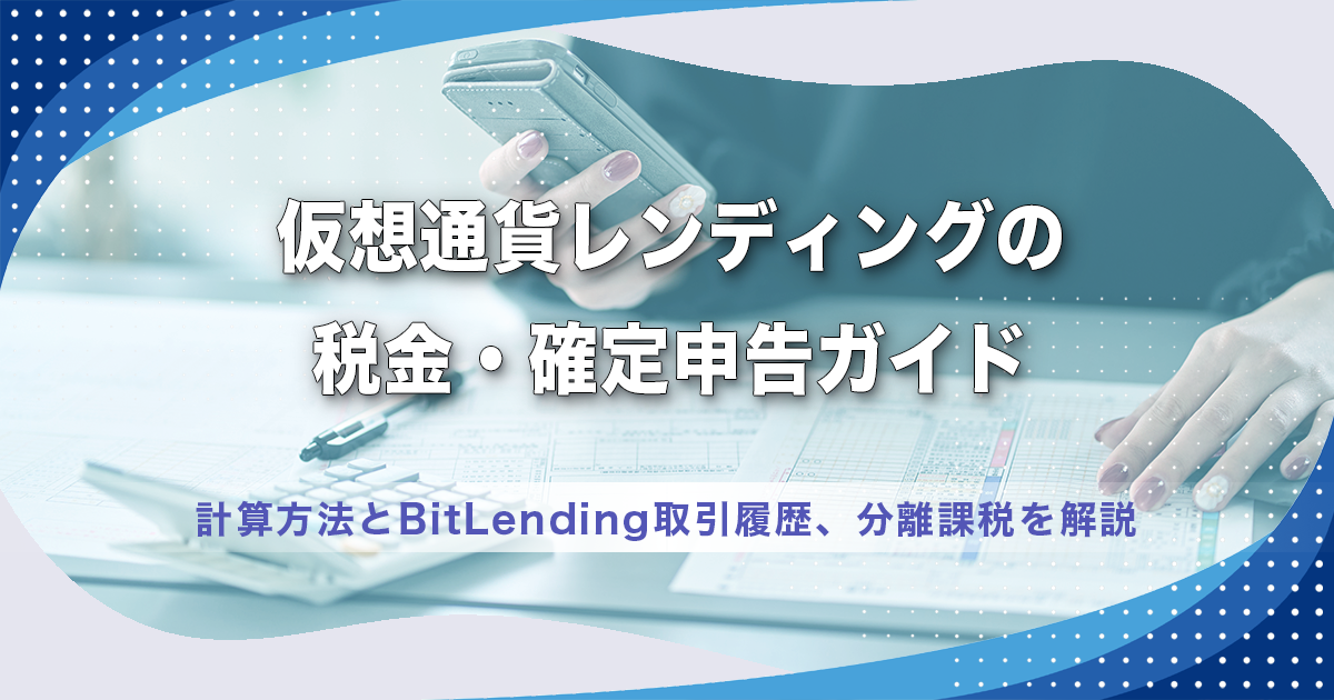 仮想通貨レンディングの税金・確定申告ガイド｜計算方法とBitLending取引履歴、分離課税を解説