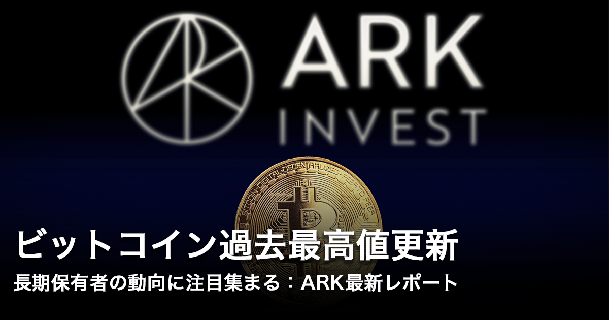 ビットコイン過去最高値更新、長期保有者の動向に注目集まる：ARK最新レポート