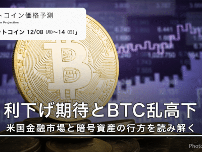 利下げ期待とBTC乱高下──米国金融市場と暗号資産の行方を読み解く|週間ビットコイン予想 2025.12/08-14
