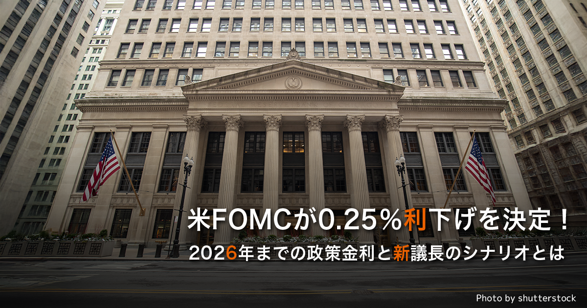 米FOMCが0.25％利下げを決定！2026年までの政策金利と新議長のシナリオとは