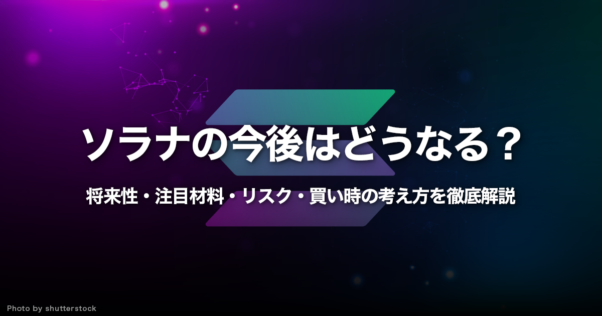 ソラナの今後はどうなる？将来性・注目材料・リスク・買い時の考え方を徹底解説