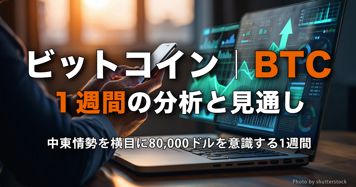 ビットコイン（BTC）1週間の分析と見通し｜中東情勢を横目に80,000ドルを意識する1週間