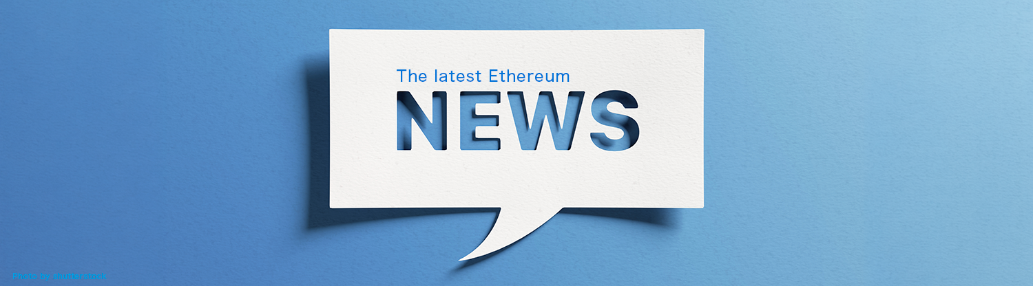 The latest Ethereum NEWS