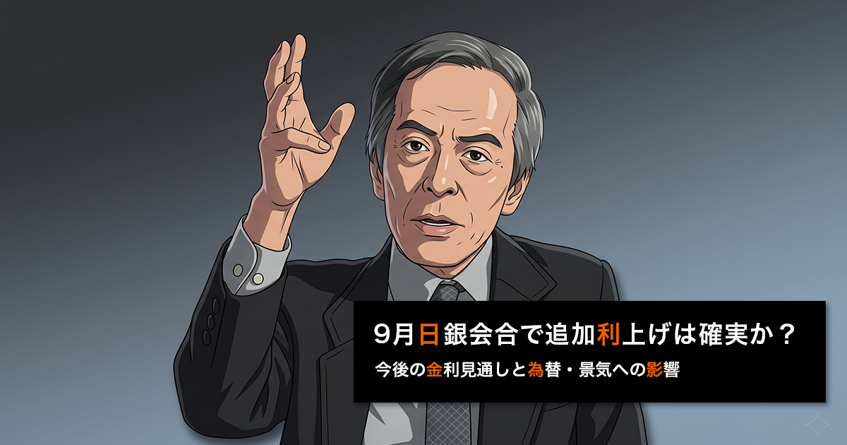 9月日銀会合で追加利上げは確実か？今後の金利見通しと為替・景気への影響